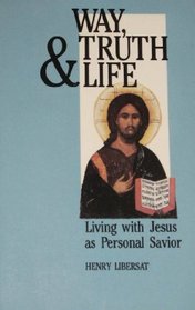 Way, Truth, and Life: Living With Jesus As Personal Savior