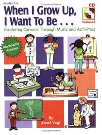 When I Grow Up, I Want to Be...  Exploring Careers Through Music and Activities (Grades 2-6; Book & CD)
