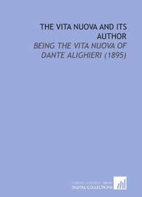 The Vita Nuova and Its Author: Being the Vita Nuova of Dante Alighieri (1895)