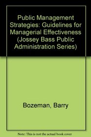 Public Management Strategies: Guidelines for Managerial Effectiveness (Jossey Bass Public Administration Series)