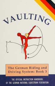 Vaulting: The Official Handbook of the German National Equestrian Federation (Complete Riding and Driving System, Bk 3)