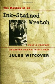 The Making of an Ink-Stained Wretch: Half a Century Pounding the Political Beat