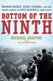 Bottom of the Ninth: Branch Rickey, Casey Stengel, and the Daring Scheme to Save Baseball from Itself