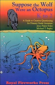 Suppose the Wolf Were an Octopus: Grades K to 2 : A Guide to Creative Questioning for Primary-Grade Literature