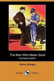 The Man Who Made Good (Illustrated Edition) (Dodo Press)