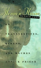 Mema's House, Mexico City : On Transvestites, Queens, and Machos (Worlds of Desire: The Chicago Series on Sexuality, Gender, and Culture)