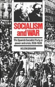 Socialism and War : The Spanish Socialist Party in Power and Crisis, 1936-1939