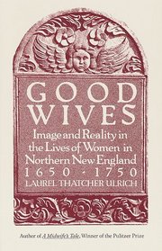 Good Wives : Image and Reality in the Lives of Women in Northern New England, 1650 - 1750