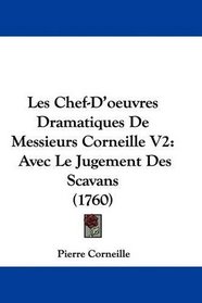 Les Chef-D'oeuvres Dramatiques De Messieurs Corneille V2: Avec Le Jugement Des Scavans (1760) (French Edition)