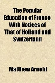 The Popular Education of France, With Notices of That of Holland and Switzerland