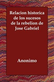 Relacion historica de los sucesos de la rebelion de Jose Gabriel (Spanish Edition)