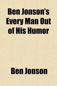 Ben Jonson's Every Man Out of His Humor