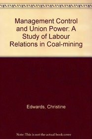 Management Control and Union Power: A Study of Labour Relations in Coal-mining
