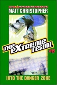 Extreme Team, The: Into the Danger Zone - Book #6 (Extreme Team)