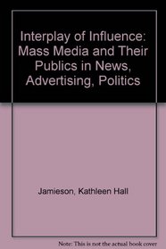 The Interplay of Influence: Mass Media & Their Publics in News, Advertising, Politics (Brooks/Cole Series in Computer Education)