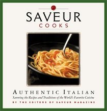 Saveur Cooks Authentic Italian: Savoring the Recipes and Traditions of the World's Favorite Cuisine (Saveur Cooks)