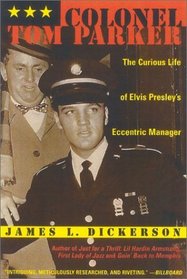 Colonel Tom Parker : The Curious Life of Elvis Presley's Eccentric Manager