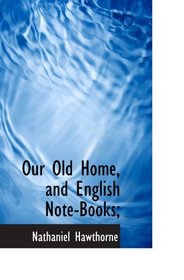 Our Old Home, and English Note-Books;