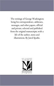 The writings of George Washington; being his correspondence, addresses, messages, and other papers, official and private Vol. 9