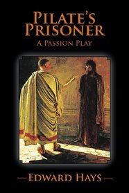 PILATE'S PRISONER: A Passion Play