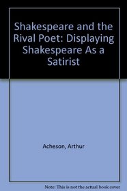 Shakespeare and the Rival Poet: Displaying Shakespeare As a Satirist