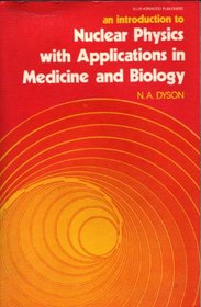 An Introduction to Nuclear Physics with Applications in Medicine & Biology (Ellis Horwood Series in Medicine and Biology)