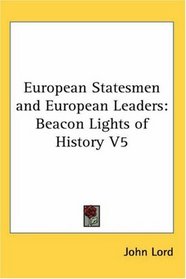 European Statesmen and European Leaders: Beacon Lights of History V5