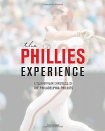 The Phillies Experience: A Year-by-Year Chronicle of the Philadelphia Phillies