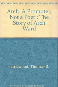 Arch: A Promoter, Not a Poet : The Story of Arch Ward