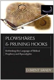 Plowshares and Pruning Hooks: Rethinking the Language of Biblical Prophecy and Apocalyptic