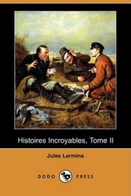 Histoires Incroyables, Tome II (Dodo Press) (French Edition)