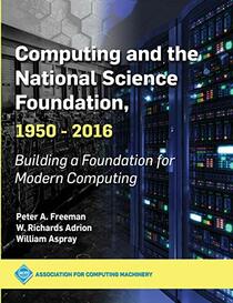 Computing and the National Science Foundation, 1950-2016: Building a Foundation for Modern Computing (ACM Books)