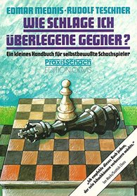 Wie schlage ich berlegene Gegner? Ein kleines Handbuch fr selbstbewute Schachspieler.