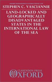 Land-Locked and Geographically Disadvantaged States in the International Law of the Sea (Oxford Monographs in International Law)