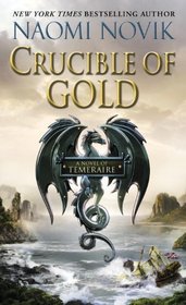 Crucible of Gold (Temeraire, Bk 7)
