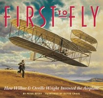 First to Fly: How Wilbur and Orville Wright Invented the Airplane
