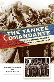 The Yankee Comandante: The Untold Story of Courage, Passion, and One American's Fight to Liberate Cuba