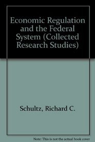 Economic Regulation and the Federal System (Collected Research Studies)