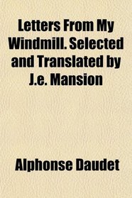 Letters From My Windmill. Selected and Translated by J.e. Mansion