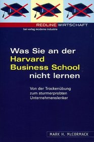 Was Sie an der Harvard Business School nicht lernen. Von der Trockenbung zum sturmerprobten Unternehmenslenker.