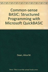 Common-Sense Basic: Structured Programming With Microsoft Quickbasic