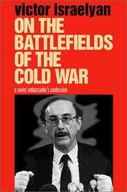 On the Battlefields of the Cold War: A Soviet Ambassador's Confession