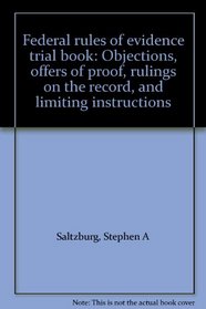 Federal rules of evidence trial book: Objections, offers of proof, rulings on the record, and limiting instructions