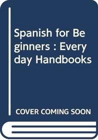 Spanish for Beginners : Everyday Handbooks