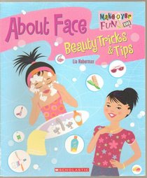 About Face: Beauty Tricks & Tips (Makeover Fun 101)