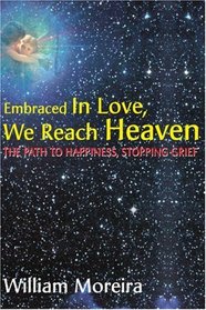 Embraced In Love, We Reach Heaven: The Path to Happiness, Stopping Grief