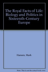 The Royal Facts of Life: Biology and Politics in Sixteenth-Century Europe