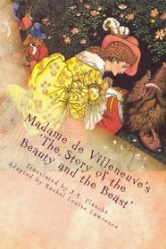 Madame de Villeneuve's The Story of the Beauty and the Beast: The Original Classic French Fairytale