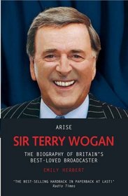 Arise Sir Terry Woogan: The Biography of Britain's Best-Loved Broadcaster