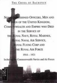 Cross of Sacrifice.Vol 4: Non-Commissioned Officers and Men of the Royal Navy, Royal Flying Corps and Royal Air Force 1914-1919. (v. 4)